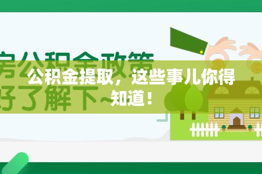 蒙城公积金提取，这些事儿你得知道！