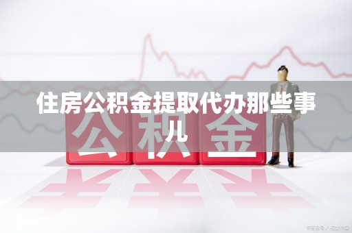 蒙城住房公积金提取代办那些事儿