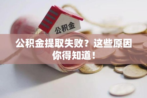 蒙城公积金提取失败？这些原因你得知道！