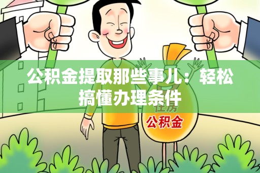蒙城公积金提取那些事儿：轻松搞懂办理条件