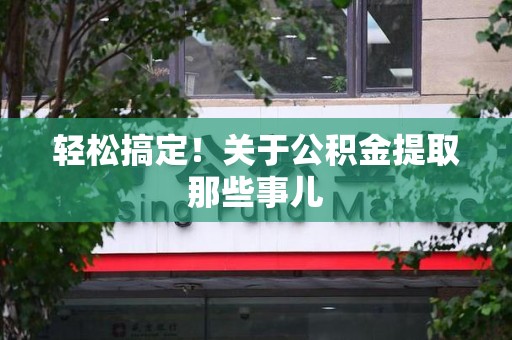 蒙城轻松搞定！关于公积金提取那些事儿