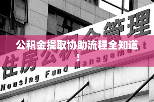 蒙城公积金提取协助流程全知道！